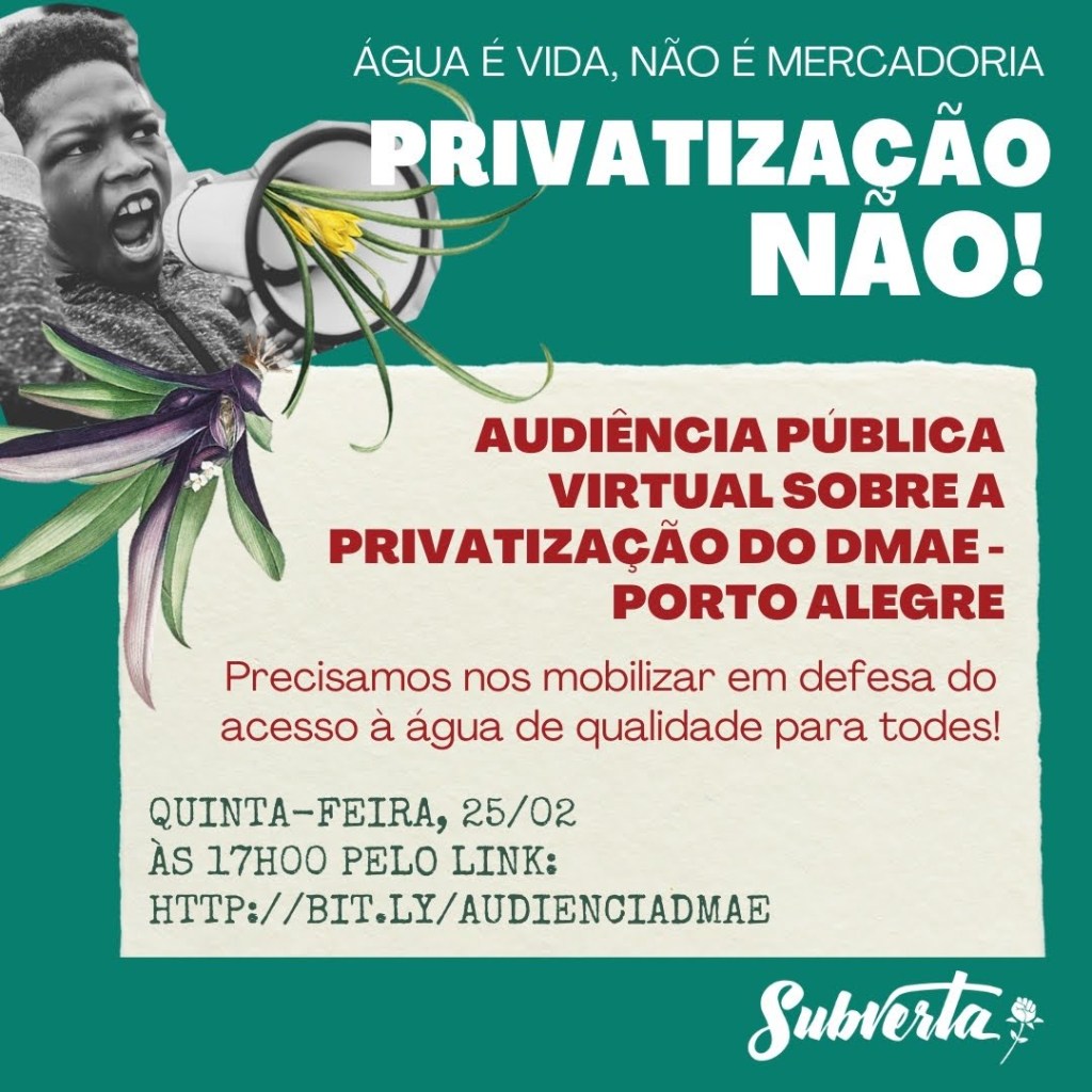 Card colorido, fundo verde levemente azulado. No canto superior direito, jovem de pele negra segurando um gramofone. Título "água é vida, não é mercadoria. Privatização não!
Retângulo claro ao centro com o texto Audiência pública virtual sobre a privatização do DMAE Porto Alegre. Precisamos nos mobilizar em defesa do acesso à água de qualidade para todes! Quinta-feira, 25 de fevereiro às 17h, online.