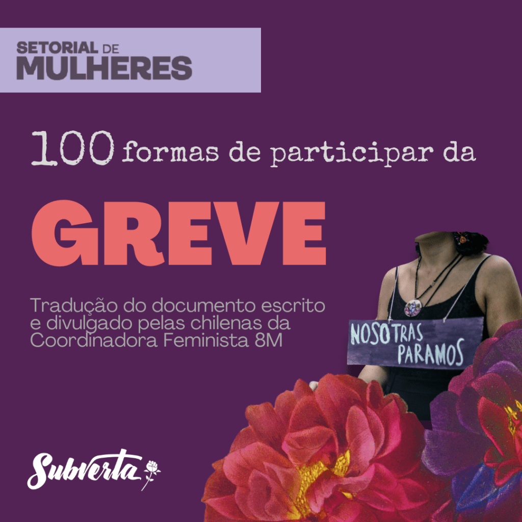 Card colorido, fundo roxo. Logo da setorial de mulheres no canto superior esquerdo, logo do Subverta no canto inferior esquerdo. 
Texto “100 formas de participar da greve Tradução do documento escrito e divulgado pelas chilenas na Coordinadora Feminista 8M”. 
Duas grandes flores em tons de rosa e roxo no canto inferior direito, abaixo de um torso de mulher usando blusa preta com a faixa “nosotras paramos”