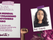 Card colorido, fundo roxo escuro. Ao centro o texto "Coluna Subversiva. Dia Mundial do Veganismo e Novembro Negro. Fazer da luta pela participação animal uma ferramenta para a soberania alimentar" e o logo do Subverta. Na lateral direita a imagem de Natália Chaves, uma mulher de pele marrom claro, usa óculos grande rosa, com os cabelos castanho escuro, cacheados e soltos. Embaixo da foto o seu nome "Nat Chaves" e a imagem de um punho em riste de pele marrom escuro.