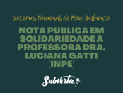 Imagem de fundo verde escuro com texto amarelado no topo escrito: Setorial Nacional de Meio Ambiente. No meio, tem outro texto em verde claro escrito: Nota pública em solidariedade à professora Dra. Luciana Gatti (INPE). E, por último, tem o logo do Subverta na cor branca.