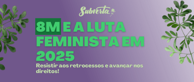Imagem com fundo roxo e os dizeres em verde: 8M e a Luta Feminista em 2025.
